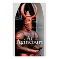 At Agincourt: Historical Novel - The Battle of Agincourt: A Tale of the White Hoods of Paris