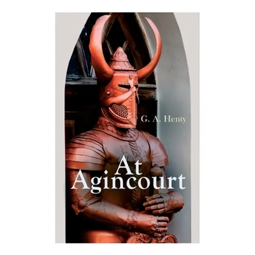 At Agincourt: Historical Novel - The Battle of Agincourt: A Tale of the White Hoods of Paris