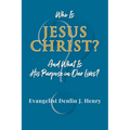 Who Is Jesus Christ?: And What Is His Purpose in Our Lives?
