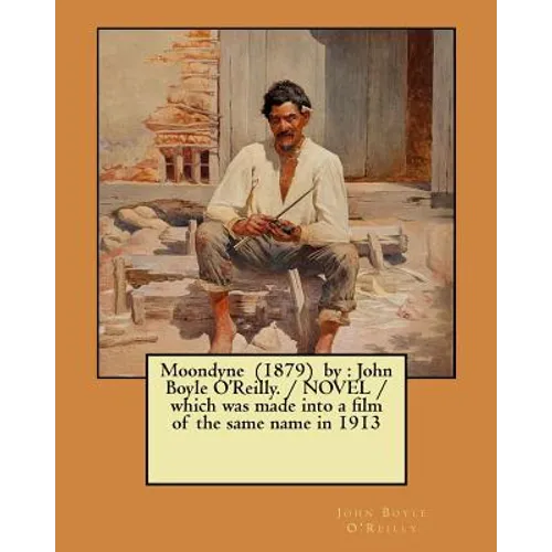 Moondyne (1879) by: John Boyle O'Reilly. / NOVEL / which was made into a film of the same name in 1913