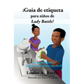 ¡Guía de etiqueta para niños de Lady Battle!: Los buenos modales, ¡hacen la vida mucho más fácil!