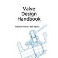 Valve Design Handbook: Isolation Valves - Ball Valves