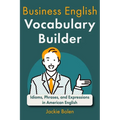 Business English Vocabulary Builder: Idioms, Phrases, and Expressions in American English