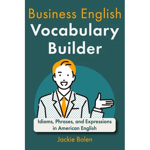 Business English Vocabulary Builder: Idioms, Phrases, and Expressions in American English