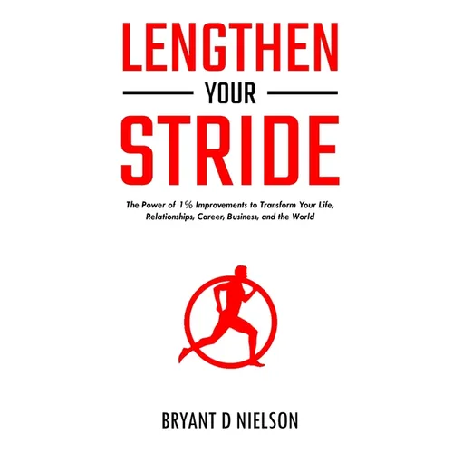 Lengthen Your Stride The Power of 1% Improvements to Transform Your Life, Relationships, Career, Business, and the World