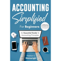 Accounting Simplified for Beginners: Guide to Accounting for Small Businesses and Entrepreneurs: An Essential Guide to Accounting Principles