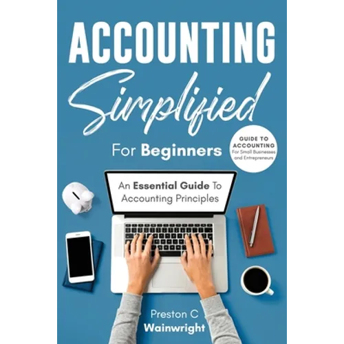 Accounting Simplified for Beginners: Guide to Accounting for Small Businesses and Entrepreneurs: An Essential Guide to Accounting Principles - Paperback