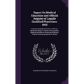 Report On Medical Education and Official Register of Legally Qualified Physicians. 1903: Embracing Medical Practice in Illinois. Medical Colleges in I