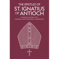 The Epistles of St. Ignatius of Antioch: Complete Writings with Historical and Theological Commentary (Grapevine Press)