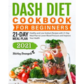 DASH Diet Cookbook for Beginners: Healthy and Low-Sodium Recipes with 21-Day Meal Plan to Lower Blood Pressure and Improve Your Health