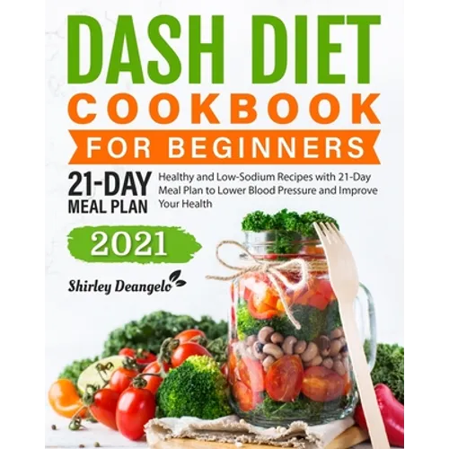 DASH Diet Cookbook for Beginners: Healthy and Low-Sodium Recipes with 21-Day Meal Plan to Lower Blood Pressure and Improve Your Health