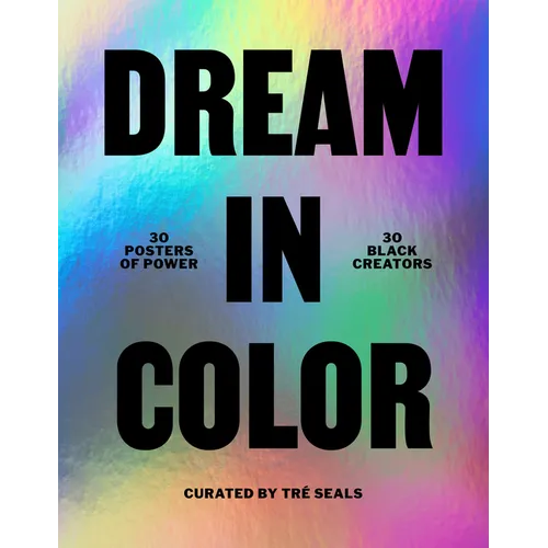 Dream in Color: 30 Posters of Power by 30 Black Creatives: 30 Posters of Power by 30 Black Creatives