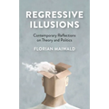 Regressive Illusions: Contemporary Reflections on Theory and Politics
