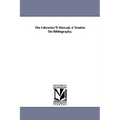 The Librarian'S Manual; A Treatise On Bibliography.