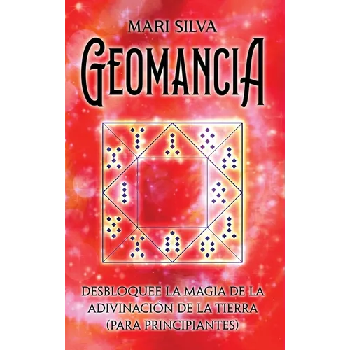 Geomancia: Desbloquee la magia de la adivinación de la tierra (para principiantes)