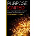 Purpose Ignited: How Inspiring Leaders Unleash Passion and Elevate Cause