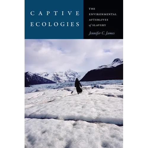 Captive Ecologies: The Environmental Afterlives of Slavery