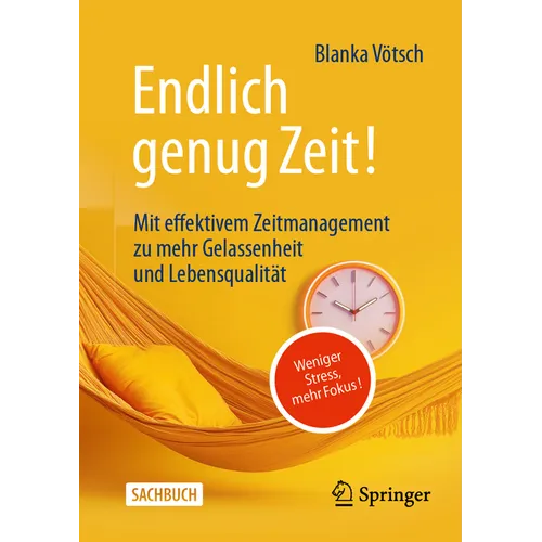 Endlich Genug Zeit!: Weniger Stress, Mehr Fokus: Mit Effektivem Zeitmanagement Zu Mehr Gelassenheit Und Lebensqualität