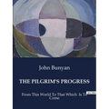 The Pilgrim's Progress: From This World To That Which Is To Come
