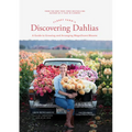 Floret Farm's Discovering Dahlias: A Guide to Growing and Arranging Magnificent Blooms