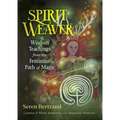 Spirit Weaver: Wisdom Teachings from the Feminine Path of Magic