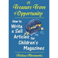 A Treasure Trove of Opportunity: How to Write and Sell Articles for Children's Magazines