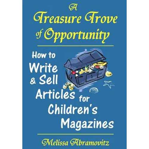 A Treasure Trove of Opportunity: How to Write and Sell Articles for Children's Magazines