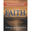 Faith that Moves Mountains: Expose and Overcome Internal Mountains Through Confession, Prayer, and Yahusha's Authority