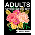 Large Print Flowers adults Coloring Book: an Adult coloring book with many beautiful and Relaxing flowers pages