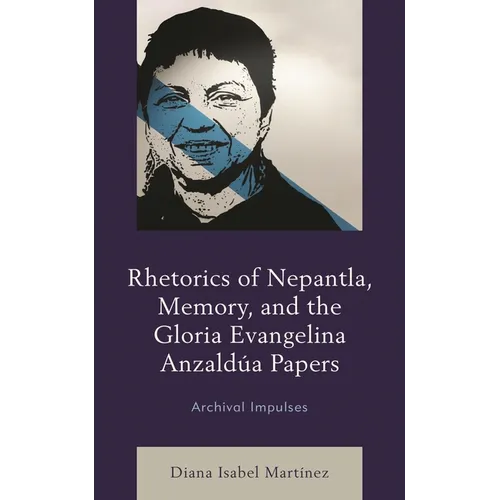 Rhetorics of Nepantla, Memory, and the Gloria Evangelina Anzaldúa Papers: Archival Impulses