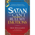 Satan, You Can't Rule My Emotions: The Spiritual Warfare Guide for Inner Healing and Peace of Mind