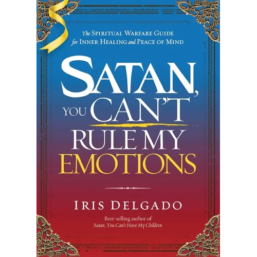 Satan, You Can't Rule My Emotions: The Spiritual Warfare Guide for Inner Healing and Peace of Mind