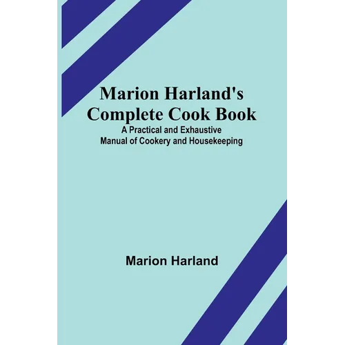 Marion Harland's Complete Cook Book; A Practical and Exhaustive Manual of Cookery and Housekeeping