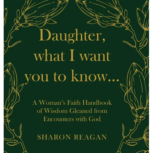 Daughter, what I want you to know...: A Woman's Faith Handbook of Wisdom Gleaned from Encounters with God