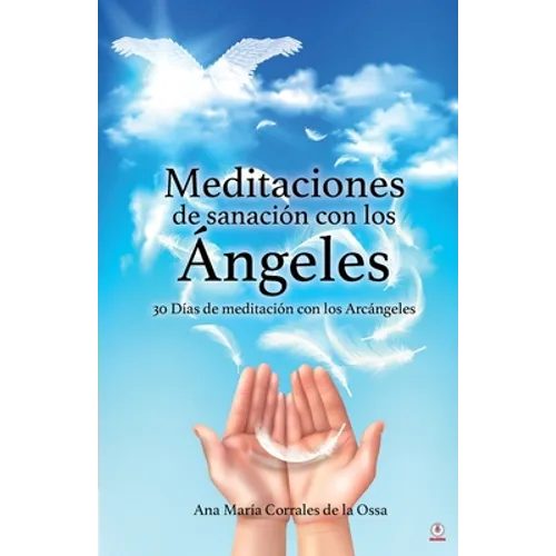 Meditaciones de sanación con los Ángeles: 30 Días de meditación con los Arcángeles