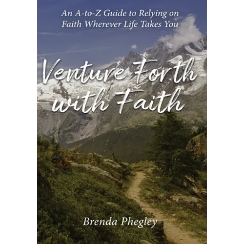 Venture Forth with Faith: An A-to-Z Guide to Relying on Faith Wherever Life Takes You