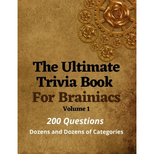 The Ultimate Trivia Book For Brainiacs: 200 Questions - Dozens And Dozens Of Categories