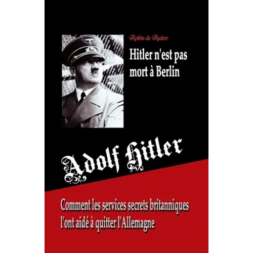 Adolf Hitler n'est pas mort à Berlin: Comment les services secrets britanniques l'ont aidé à quitter l'Allemagne