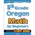5th Grade Oregon Math for Beginners: Standardized Testing and Home Schooling Study Guide