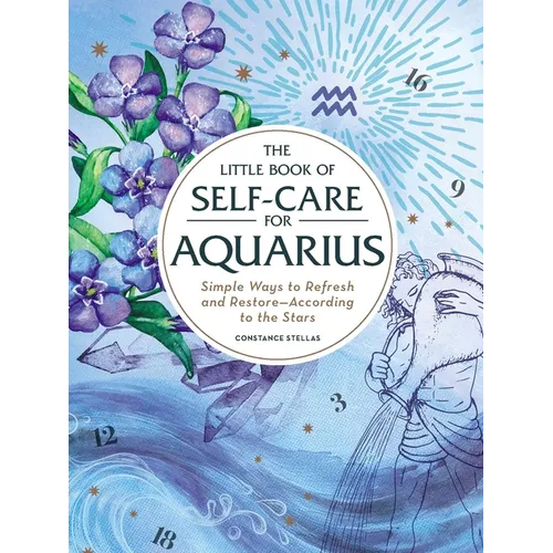 The Little Book of Self-Care for Aquarius: Simple Ways to Refresh and Restore--According to the Stars