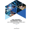The Lawyer's Technology Trap: How to Transform Your Technology From a Pain to Billable Time Gain