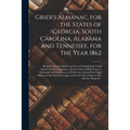 Grier's Almanac, for the States of Georgia, South Carolina, Alabama and Tennessee, for the Year 1862: Being the Second After Leap Year, Containing the