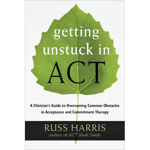 Getting Unstuck in Act: A Clinician's Guide to Overcoming Common Obstacles in Acceptance and Commitment Therapy