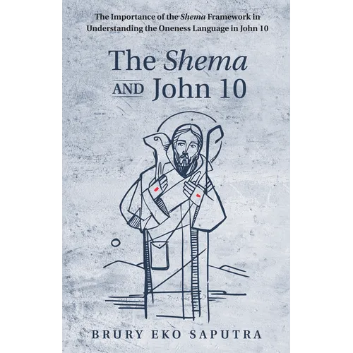 The Shema and John 10: The Importance of the Shema Framework in Understanding the Oneness Language in John 10
