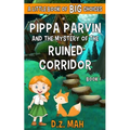 Pippa Parvin and the Mystery of the Ruined Corridor: A Little Book of BIG Choices
