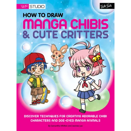How to Draw Manga Chibis & Cute Critters: Discover Techniques for Creating Adorable Chibi Characters and Doe-Eyed Manga Animals