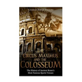 The Circus Maximus and the Colosseum: The History of Ancient Rome's Most Famous Sports Venues