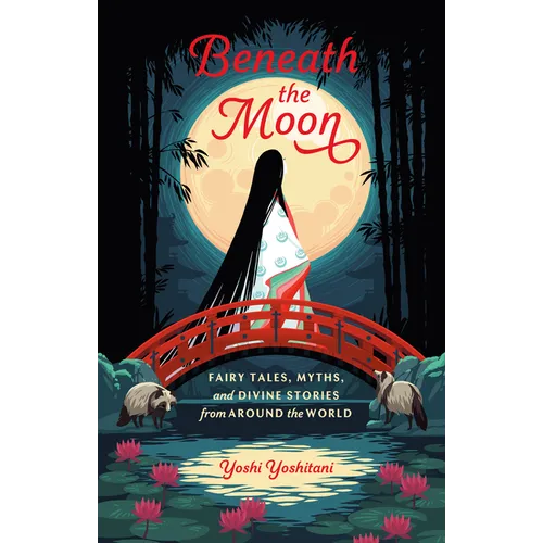 Beneath the Moon: Fairy Tales, Myths, and Divine Stories from Around the World