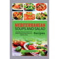Mediterranean Soups and Salad Recipes: Amazingly Delicious, Gluten-free Mediterranean Greens Galore for Healthy Living