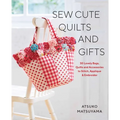 Sew Cute Quilts and Gifts: 30 Lovely Bags, Quilts and Accessories to Stitch, Applique & Embroider